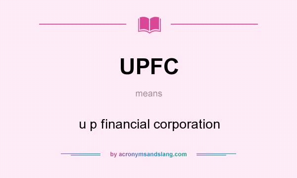 What does UPFC mean? It stands for u p financial corporation
