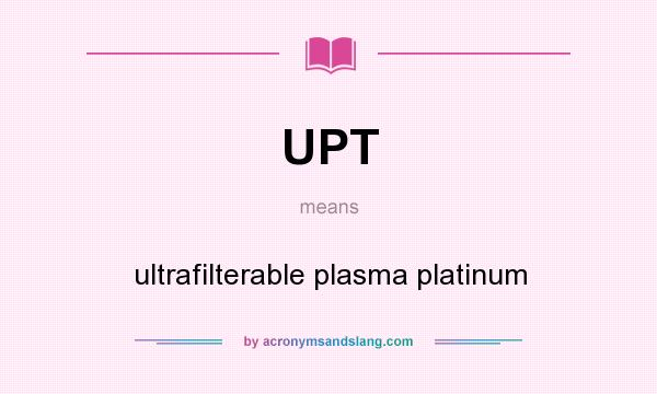 What does UPT mean? It stands for ultrafilterable plasma platinum