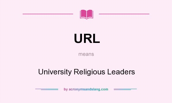What does URL mean? It stands for University Religious Leaders