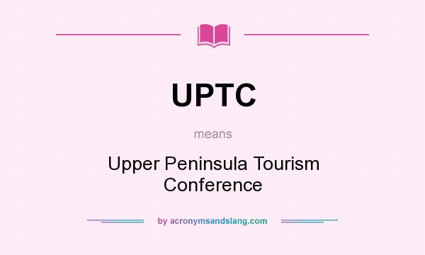 What does UPTC mean? It stands for Upper Peninsula Tourism Conference