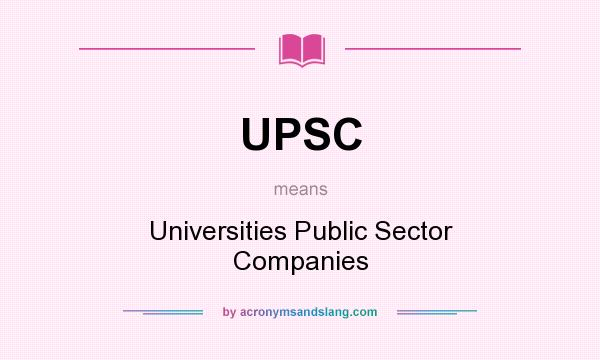What does UPSC mean? It stands for Universities Public Sector Companies