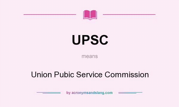 What does UPSC mean? It stands for Union Pubic Service Commission