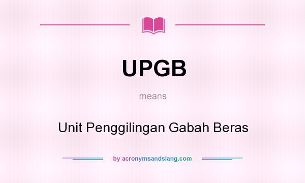 What does UPGB mean? It stands for Unit Penggilingan Gabah Beras
