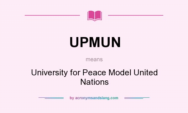 What does UPMUN mean? It stands for University for Peace Model United Nations