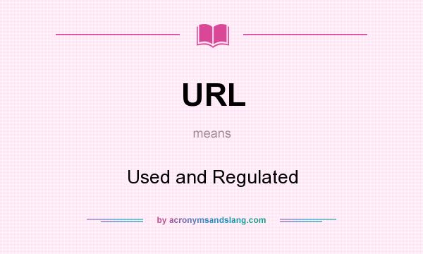 What does URL mean? It stands for Used and Regulated