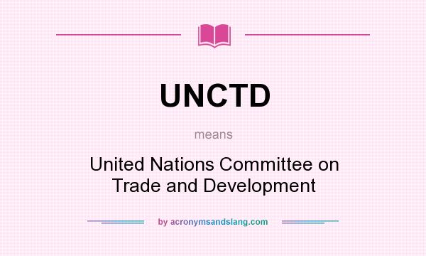 What does UNCTD mean? It stands for United Nations Committee on Trade and Development