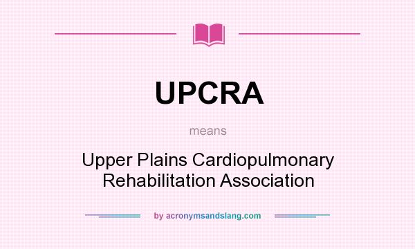 What does UPCRA mean? It stands for Upper Plains Cardiopulmonary Rehabilitation Association