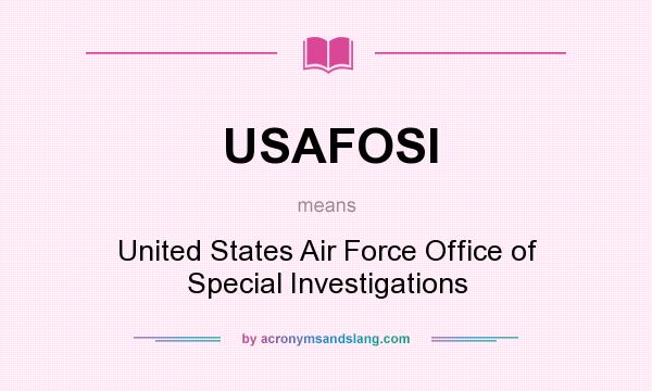 What does USAFOSI mean? It stands for United States Air Force Office of Special Investigations