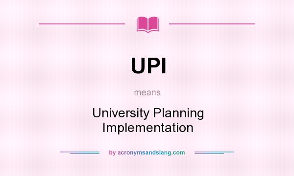 What does UPI mean? It stands for University Planning Implementation