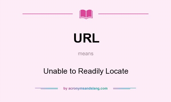 What does URL mean? It stands for Unable to Readily Locate
