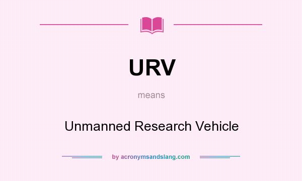 What does URV mean? It stands for Unmanned Research Vehicle