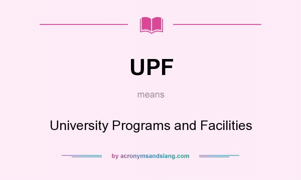 What does UPF mean? It stands for University Programs and Facilities