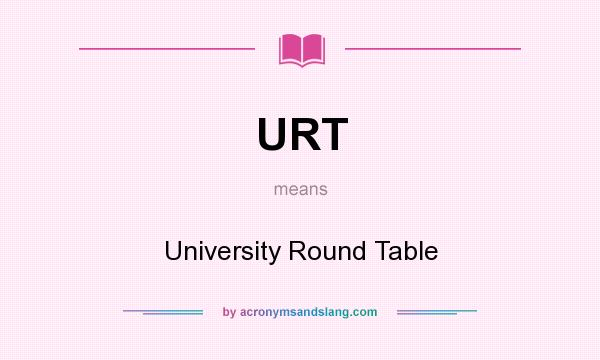 What does URT mean? It stands for University Round Table