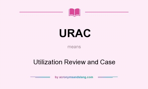 What does URAC mean? It stands for Utilization Review and Case