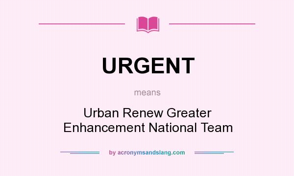 What does URGENT mean? It stands for Urban Renew Greater Enhancement National Team