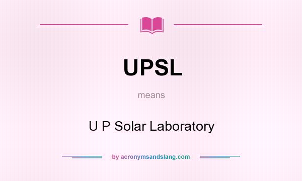 What does UPSL mean? It stands for U P Solar Laboratory