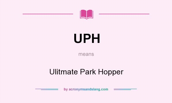 What does UPH mean? It stands for Ulitmate Park Hopper