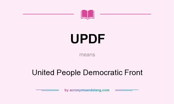 What does UPDF mean? It stands for United People Democratic Front