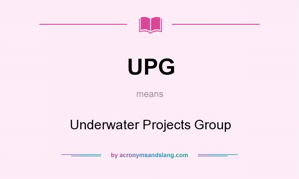 What does UPG mean? It stands for Underwater Projects Group