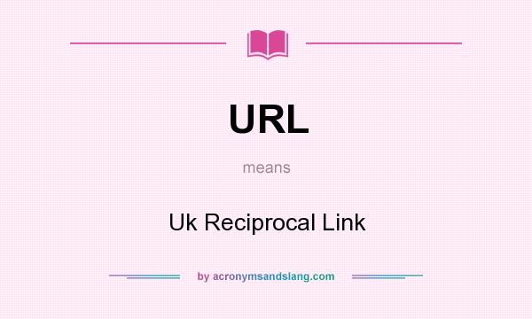 What does URL mean? It stands for Uk Reciprocal Link