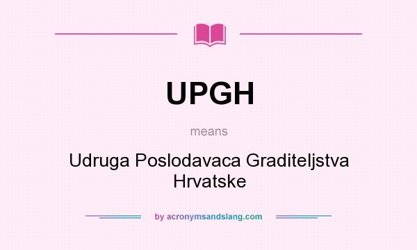 What does UPGH mean? It stands for Udruga Poslodavaca Graditeljstva Hrvatske