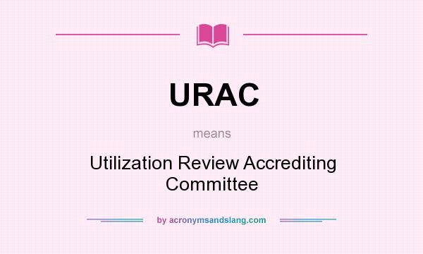 What does URAC mean? It stands for Utilization Review Accrediting Committee