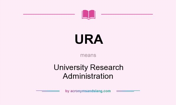 What does URA mean? It stands for University Research Administration