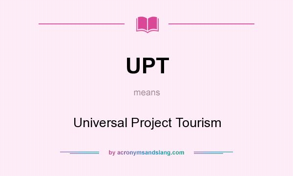 What does UPT mean? It stands for Universal Project Tourism