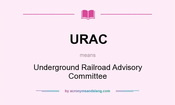 What does URAC mean? It stands for Underground Railroad Advisory Committee