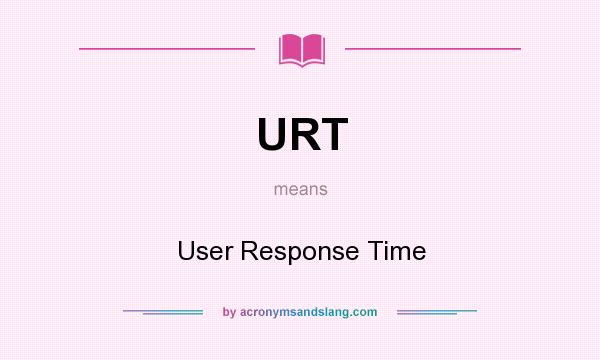 What does URT mean? It stands for User Response Time