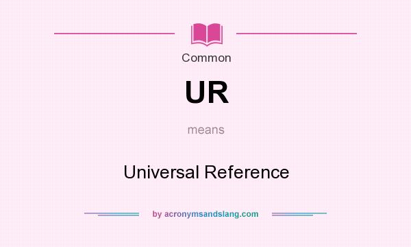 What does UR mean? It stands for Universal Reference
