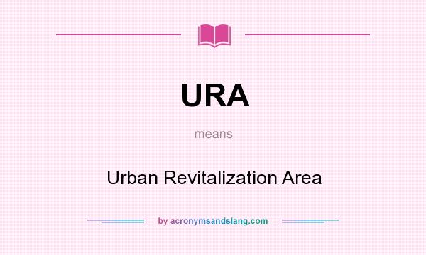 What does URA mean? It stands for Urban Revitalization Area