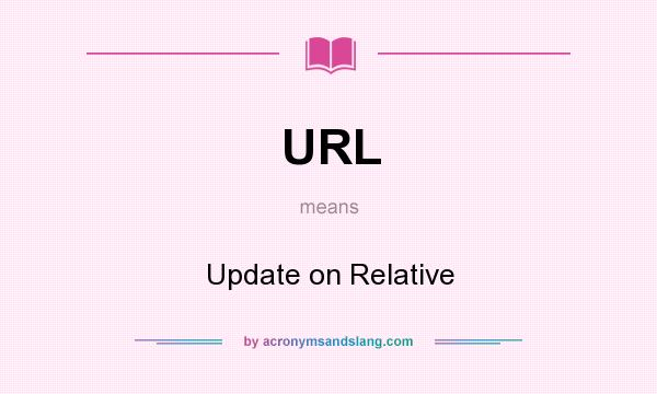 What does URL mean? It stands for Update on Relative