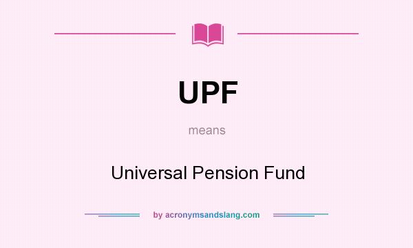 What does UPF mean? It stands for Universal Pension Fund