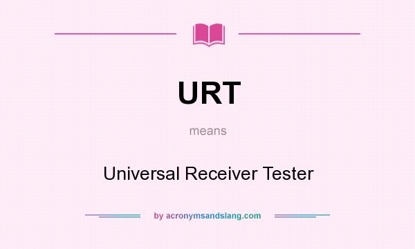 What does URT mean? It stands for Universal Receiver Tester