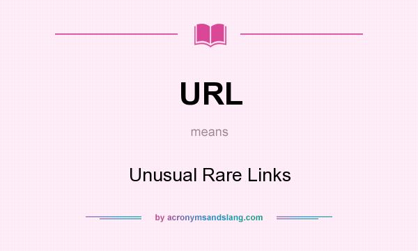 What does URL mean? It stands for Unusual Rare Links