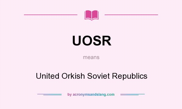 What does UOSR mean? It stands for United Orkish Soviet Republics