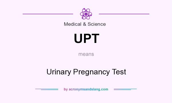 What does UPT mean? It stands for Urinary Pregnancy Test