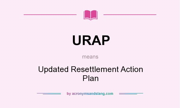What does URAP mean? It stands for Updated Resettlement Action Plan