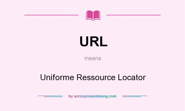 What does URL mean? It stands for Uniforme Ressource Locator