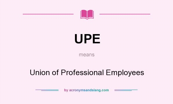 What does UPE mean? It stands for Union of Professional Employees