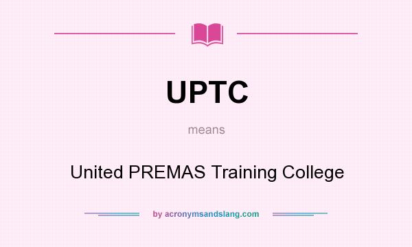 What does UPTC mean? It stands for United PREMAS Training College