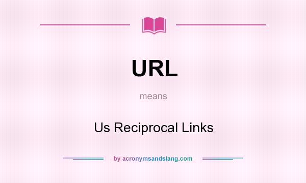 What does URL mean? It stands for Us Reciprocal Links