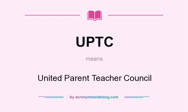 What does UPTC mean? It stands for United Parent Teacher Council