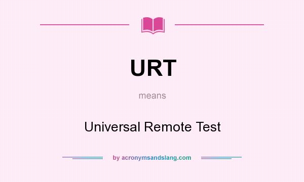 What does URT mean? It stands for Universal Remote Test