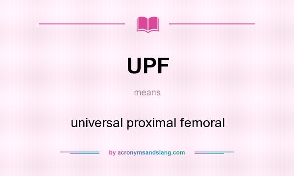 What does UPF mean? It stands for universal proximal femoral