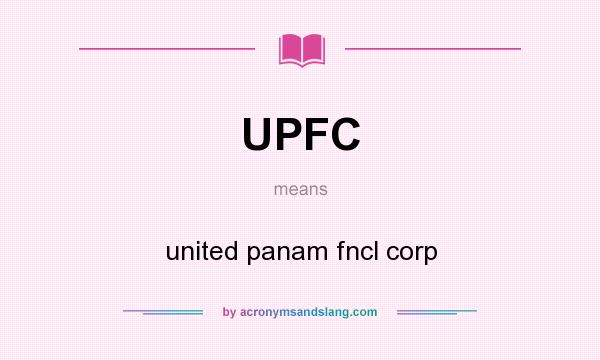What does UPFC mean? It stands for united panam fncl corp