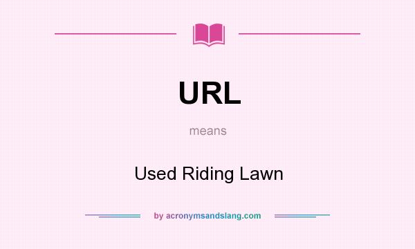 What does URL mean? It stands for Used Riding Lawn