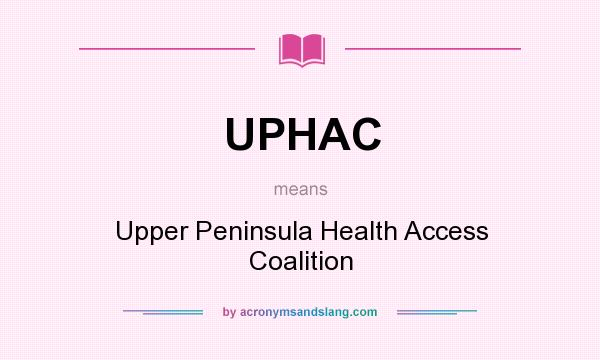 What does UPHAC mean? It stands for Upper Peninsula Health Access Coalition