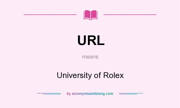 What does URL mean? It stands for University of Rolex